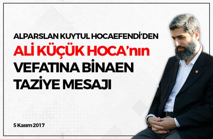 Alparslan Kuytul Hocaefendi’den Ali Küçük Hoca’nın Vefatına Binaen Taziye Mesajı