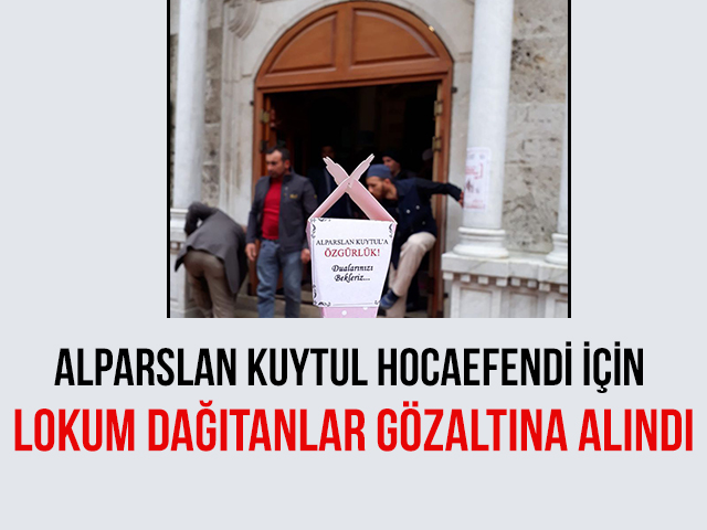 Alparslan Kuytul Hocaefendi İçin Lokum Dağıtanlar Gözaltına Alındı