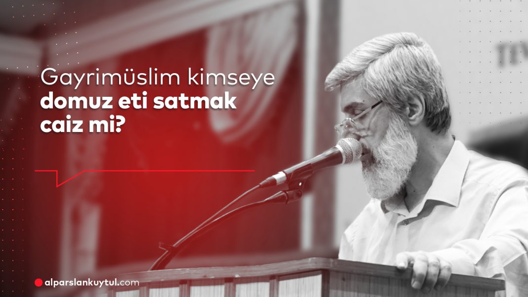 Gayrimüslim kimseye domuz eti satmak caiz mi? Alparslan Kuytul