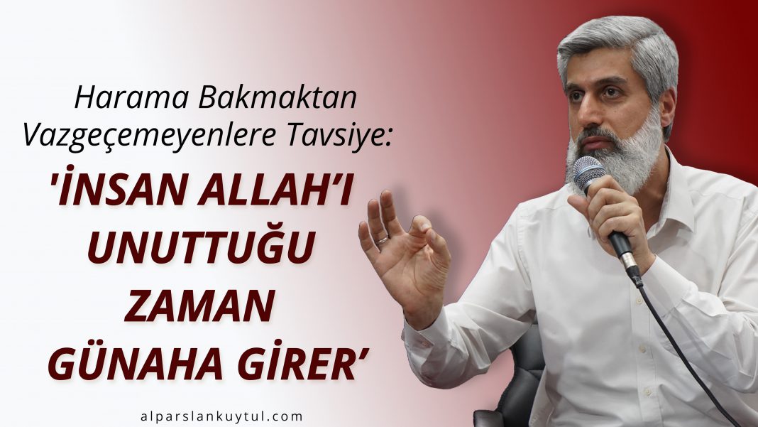 Harama Bakmaktan Vazgeçemeyenlere Tavsiye �İnsan Allah’ı Unuttuğu Zaman