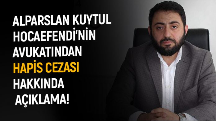 Alparslan Kuytul Hocaefendi'nin Avukatından Hapis Cezası Hakkında Açıklama!