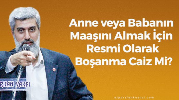 Anne veya Babanın Maaşını Almak İçin Resmi Olarak Boşanma Caiz Mi?