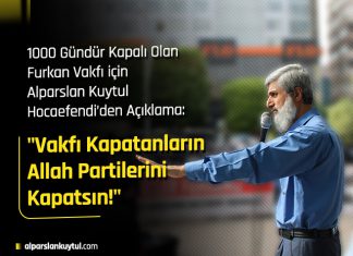 1000 Gündür Kapalı Olan Furkan Vakfı için Alparslan Kuytul Hocaefendiden Açıklama: