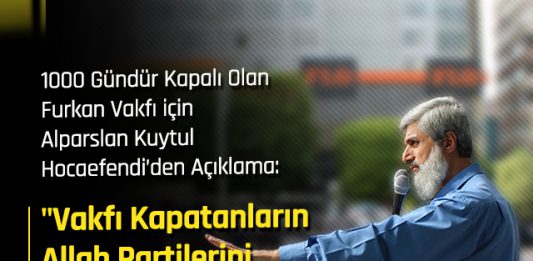 1000 Gündür Kapalı Olan Furkan Vakfı için Alparslan Kuytul Hocaefendiden Açıklama: