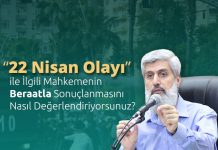 “22 Nisan Olayı” İle İlgili Mahkemenin Beraatla Sonuçlanmasını Nasıl Değerlendiriyorsunuz?