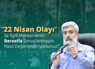 “22 Nisan Olayı” İle İlgili Mahkemenin Beraatla Sonuçlanmasını Nasıl Değerlendiriyorsunuz?